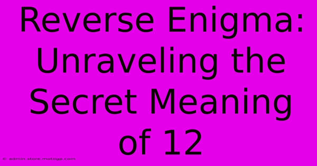 Reverse Enigma: Unraveling The Secret Meaning Of 12