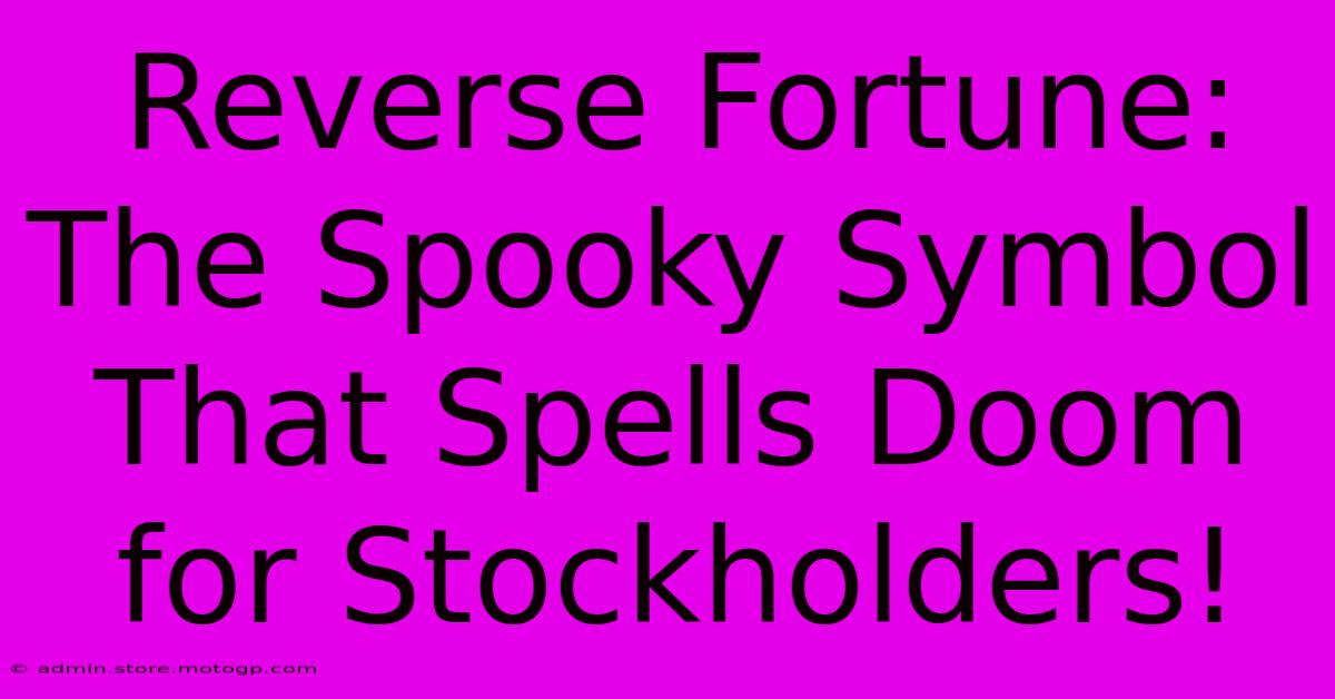 Reverse Fortune: The Spooky Symbol That Spells Doom For Stockholders!