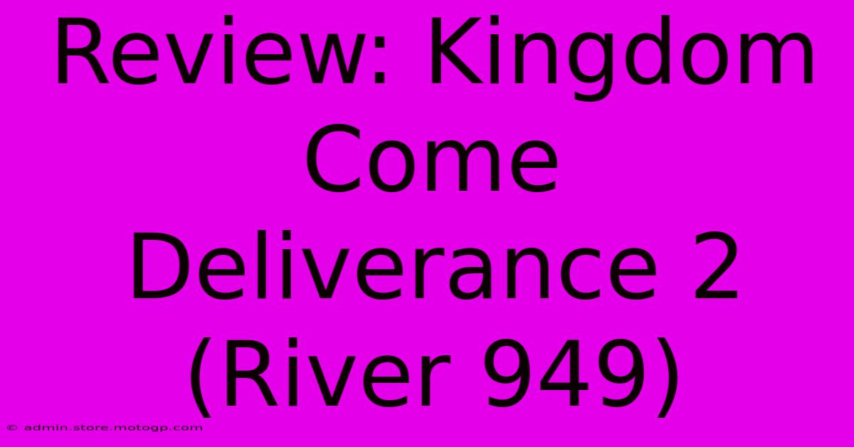 Review: Kingdom Come Deliverance 2 (River 949)