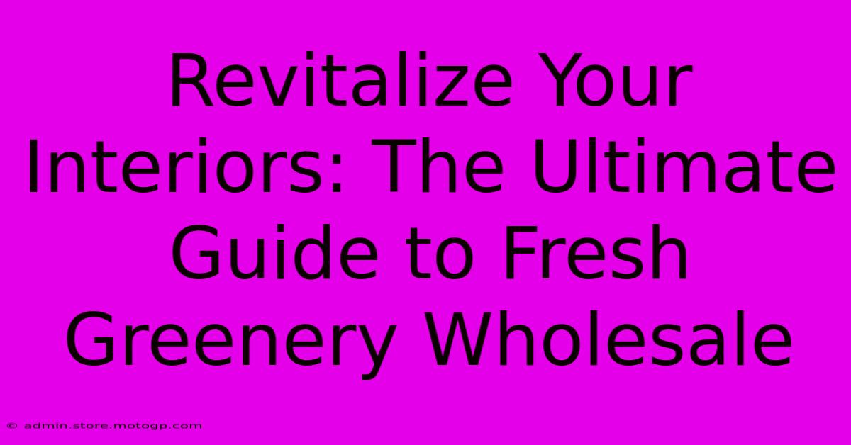 Revitalize Your Interiors: The Ultimate Guide To Fresh Greenery Wholesale