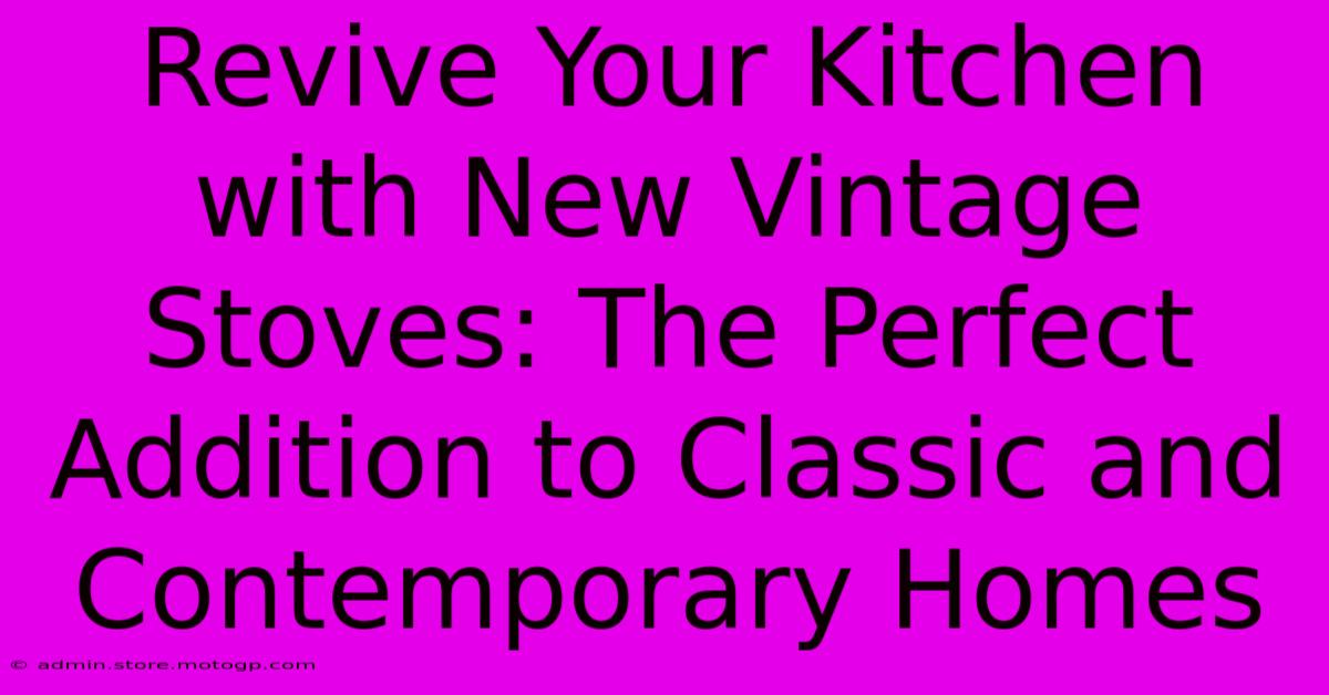 Revive Your Kitchen With New Vintage Stoves: The Perfect Addition To Classic And Contemporary Homes