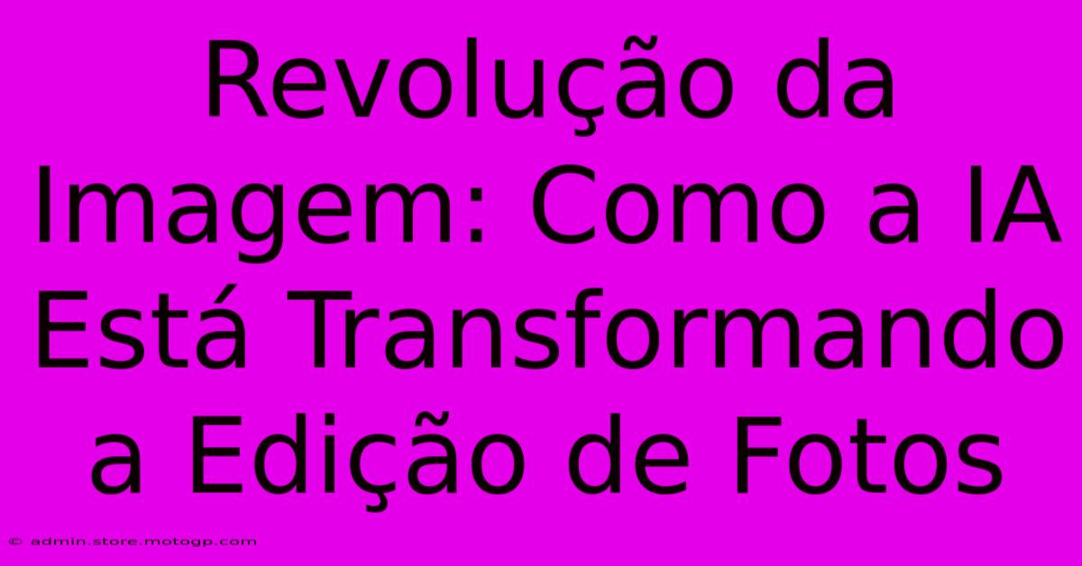 Revolução Da Imagem: Como A IA Está Transformando A Edição De Fotos