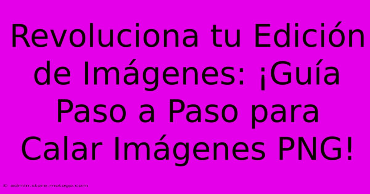 Revoluciona Tu Edición De Imágenes: ¡Guía Paso A Paso Para Calar Imágenes PNG!