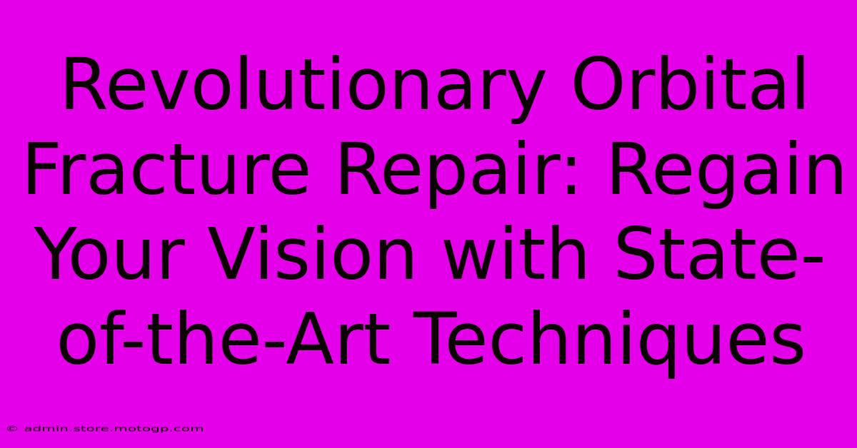 Revolutionary Orbital Fracture Repair: Regain Your Vision With State-of-the-Art Techniques