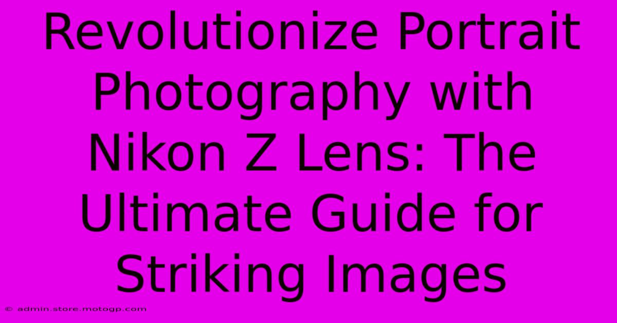 Revolutionize Portrait Photography With Nikon Z Lens: The Ultimate Guide For Striking Images