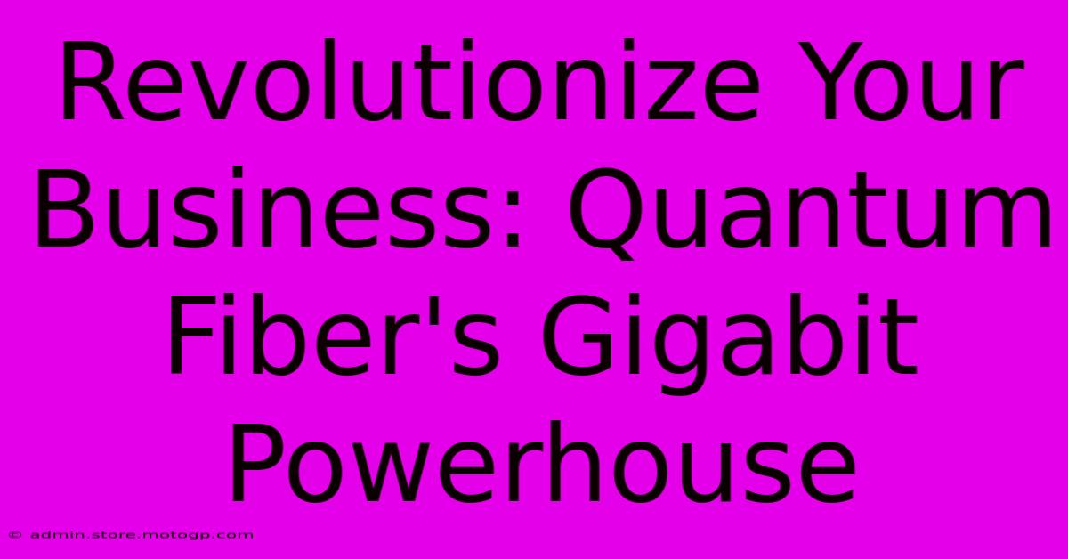 Revolutionize Your Business: Quantum Fiber's Gigabit Powerhouse