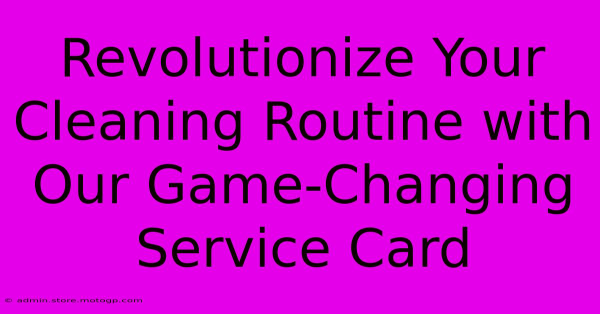 Revolutionize Your Cleaning Routine With Our Game-Changing Service Card