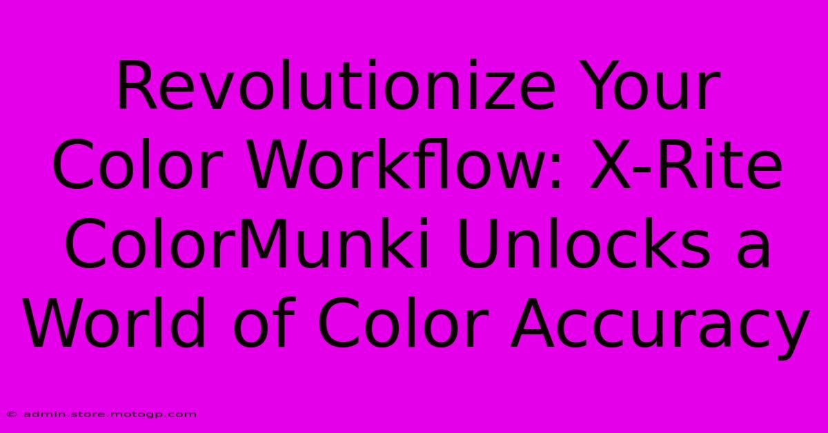 Revolutionize Your Color Workflow: X-Rite ColorMunki Unlocks A World Of Color Accuracy