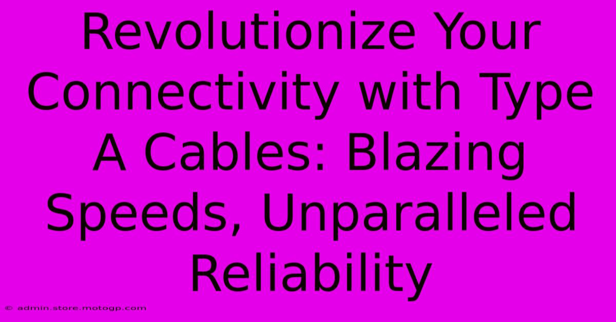 Revolutionize Your Connectivity With Type A Cables: Blazing Speeds, Unparalleled Reliability