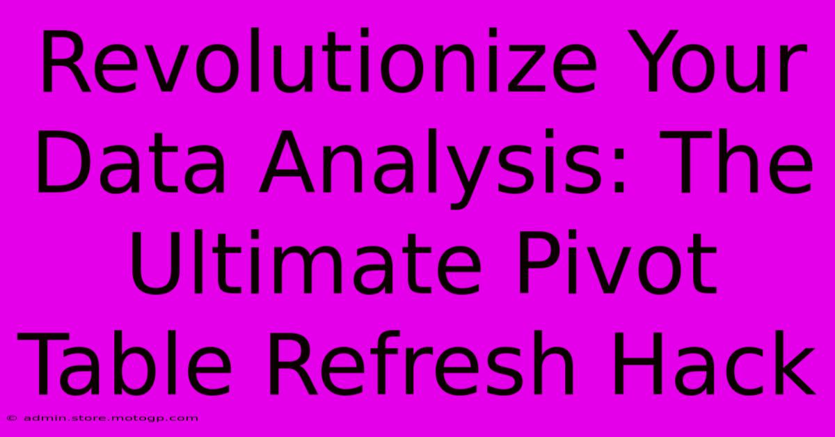 Revolutionize Your Data Analysis: The Ultimate Pivot Table Refresh Hack