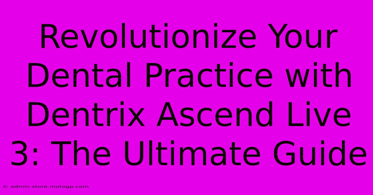 Revolutionize Your Dental Practice With Dentrix Ascend Live 3: The Ultimate Guide