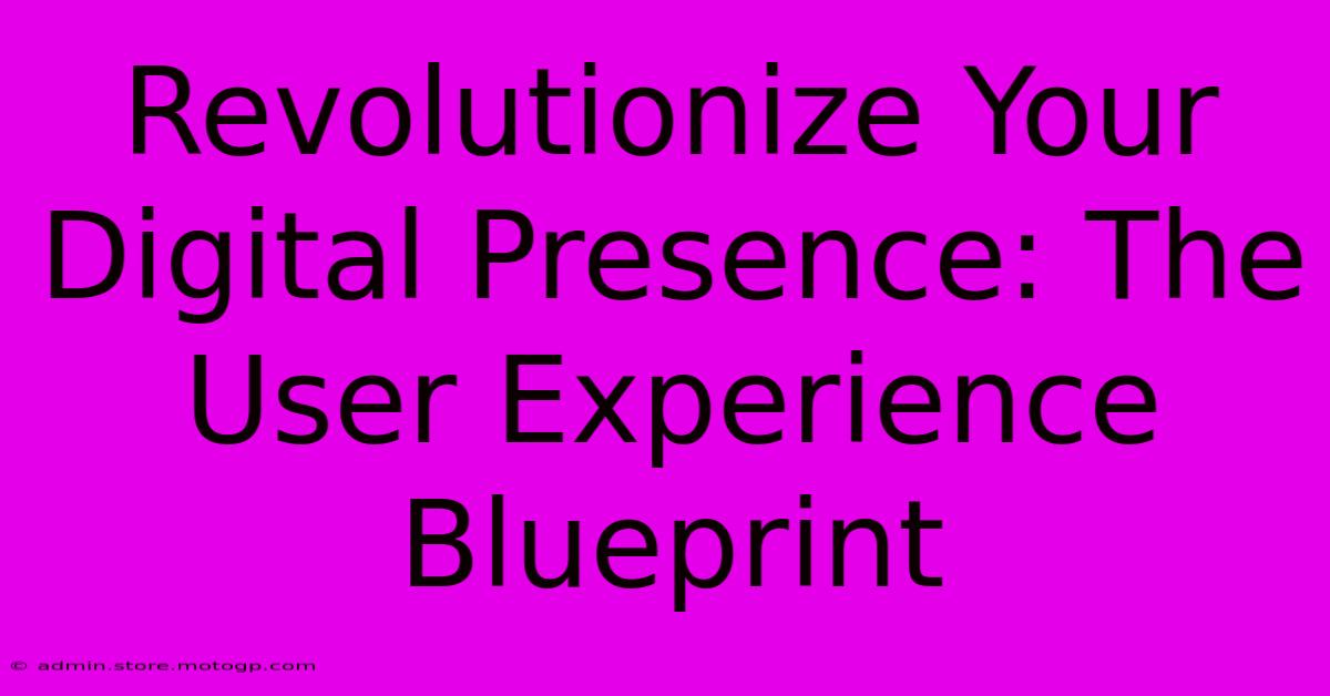 Revolutionize Your Digital Presence: The User Experience Blueprint