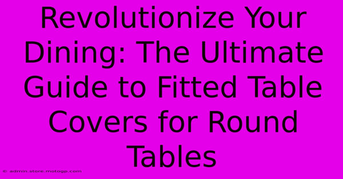 Revolutionize Your Dining: The Ultimate Guide To Fitted Table Covers For Round Tables