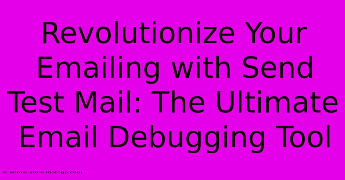 Revolutionize Your Emailing With Send Test Mail: The Ultimate Email Debugging Tool