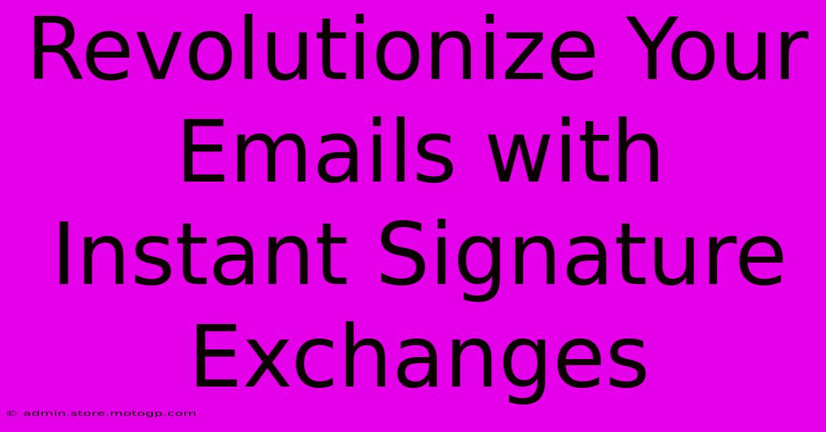 Revolutionize Your Emails With Instant Signature Exchanges