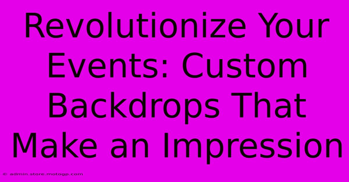 Revolutionize Your Events: Custom Backdrops That Make An Impression