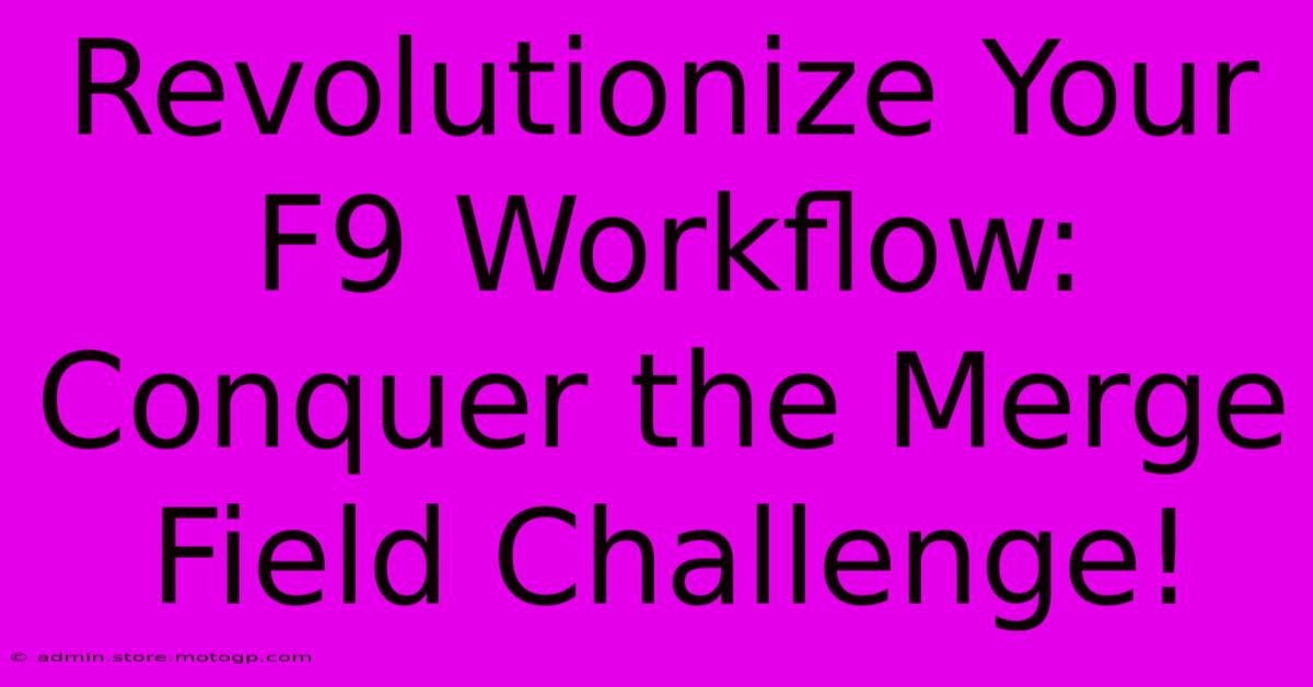 Revolutionize Your F9 Workflow: Conquer The Merge Field Challenge!