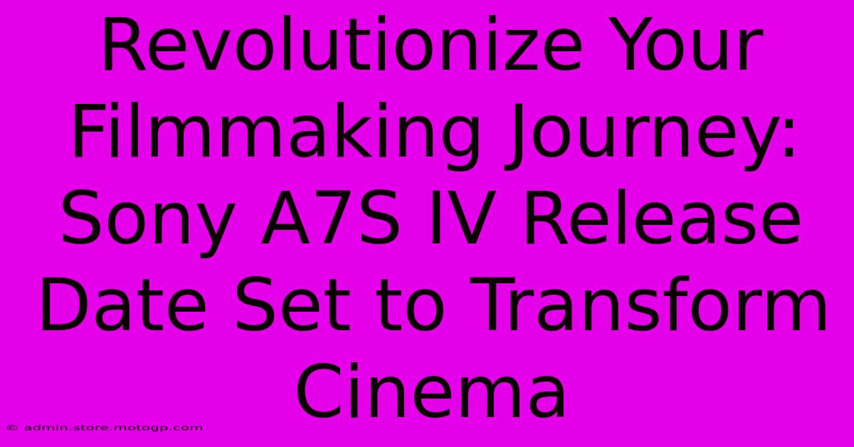 Revolutionize Your Filmmaking Journey: Sony A7S IV Release Date Set To Transform Cinema