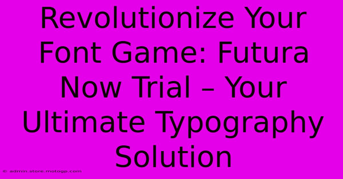 Revolutionize Your Font Game: Futura Now Trial – Your Ultimate Typography Solution