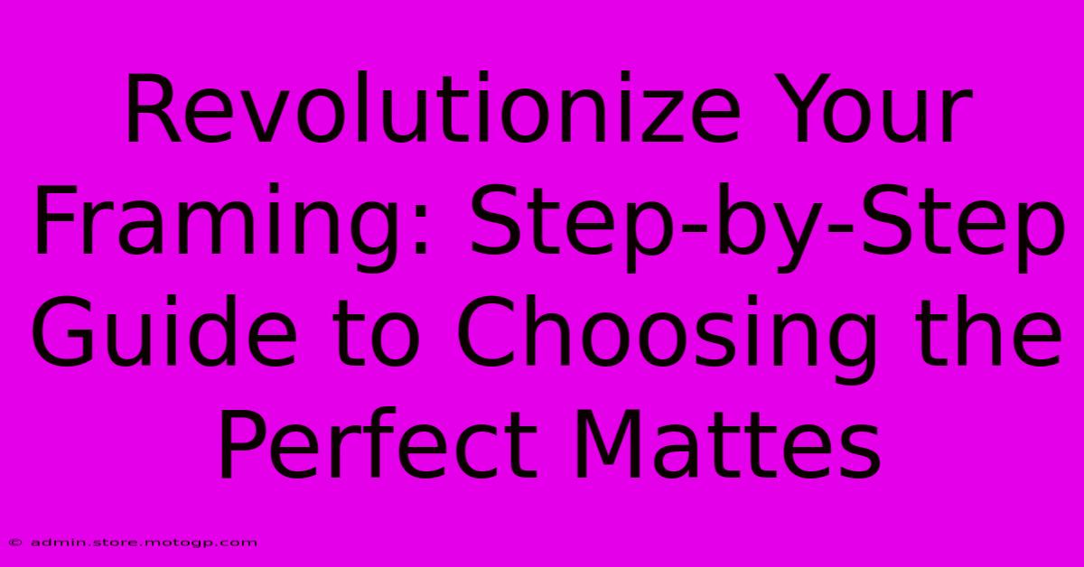 Revolutionize Your Framing: Step-by-Step Guide To Choosing The Perfect Mattes