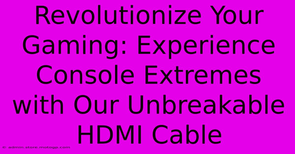 Revolutionize Your Gaming: Experience Console Extremes With Our Unbreakable HDMI Cable