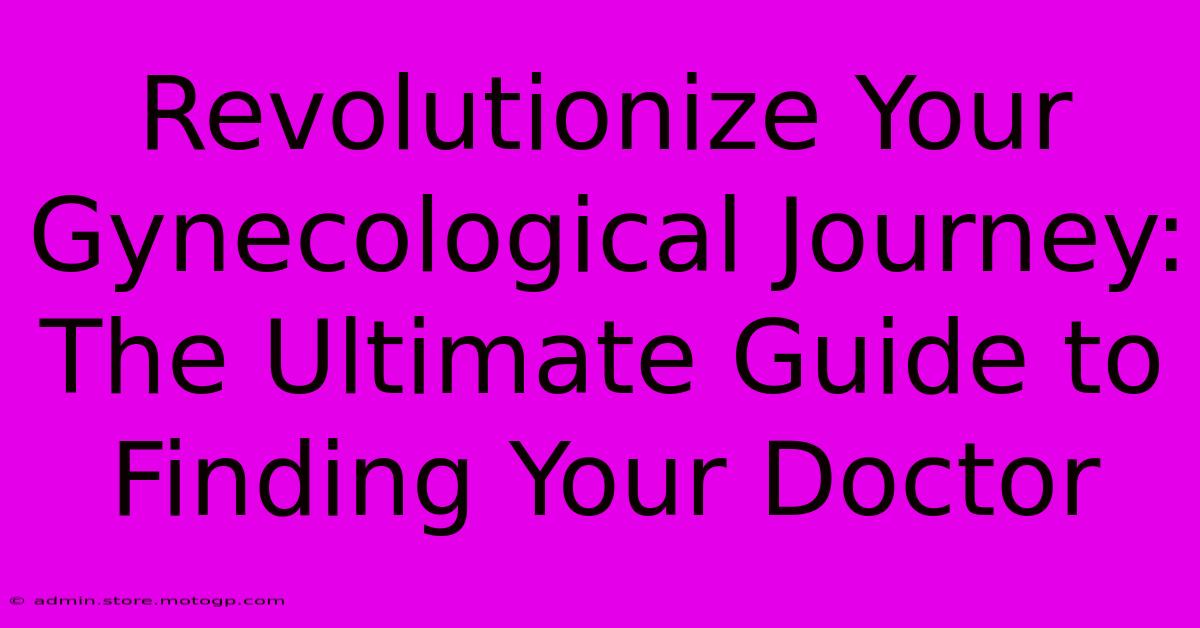 Revolutionize Your Gynecological Journey: The Ultimate Guide To Finding Your Doctor