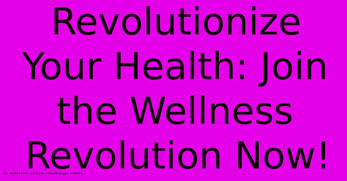 Revolutionize Your Health: Join The Wellness Revolution Now!