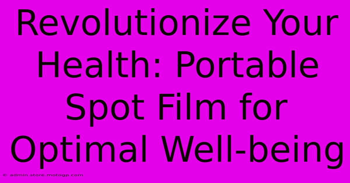 Revolutionize Your Health: Portable Spot Film For Optimal Well-being