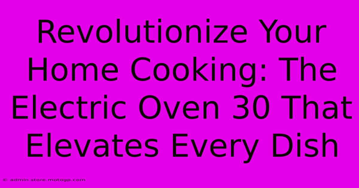 Revolutionize Your Home Cooking: The Electric Oven 30 That Elevates Every Dish