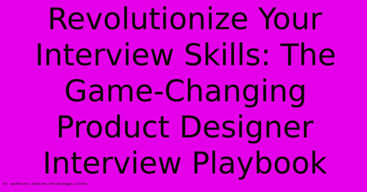 Revolutionize Your Interview Skills: The Game-Changing Product Designer Interview Playbook