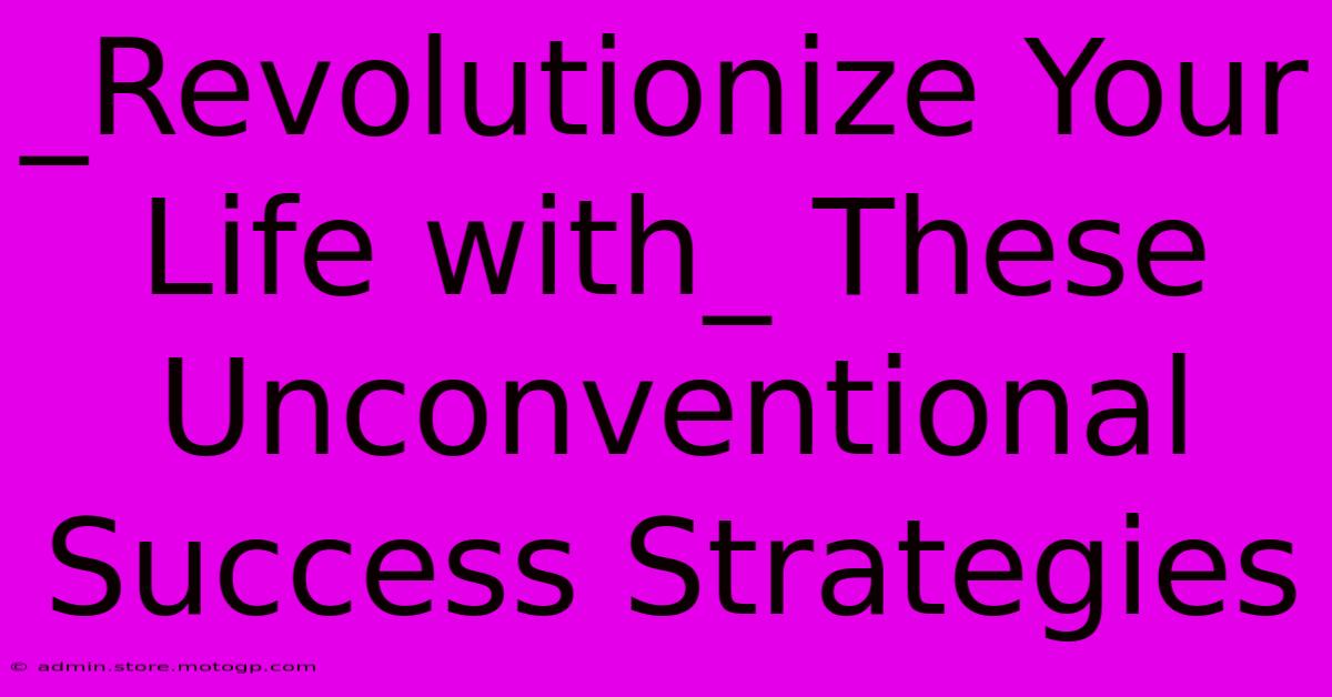 _Revolutionize Your Life With_ These Unconventional Success Strategies