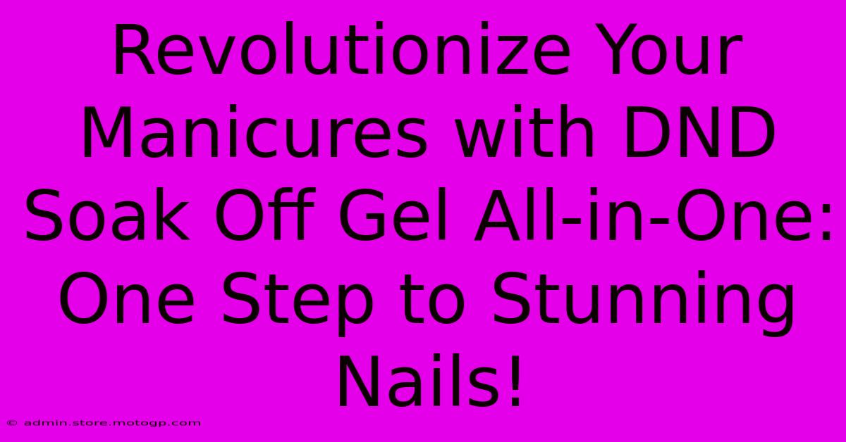 Revolutionize Your Manicures With DND Soak Off Gel All-in-One: One Step To Stunning Nails!