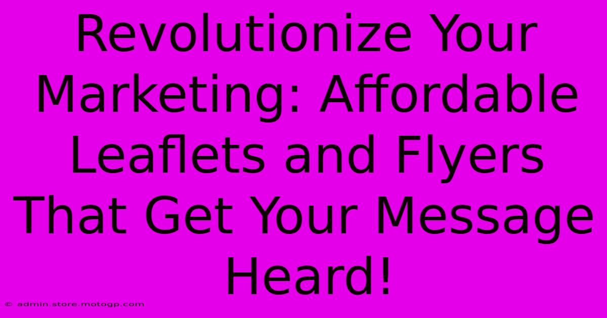 Revolutionize Your Marketing: Affordable Leaflets And Flyers That Get Your Message Heard!