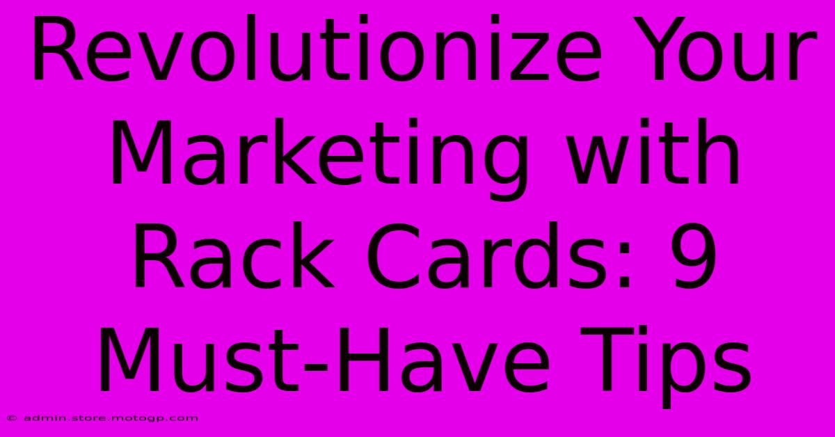 Revolutionize Your Marketing With Rack Cards: 9 Must-Have Tips