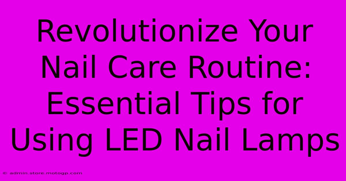 Revolutionize Your Nail Care Routine: Essential Tips For Using LED Nail Lamps