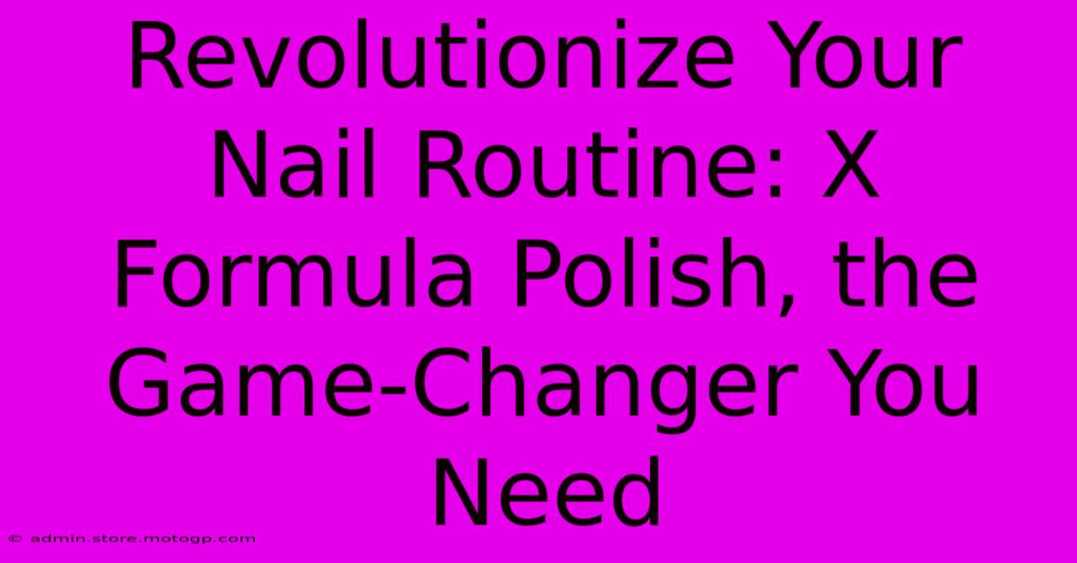 Revolutionize Your Nail Routine: X Formula Polish, The Game-Changer You Need