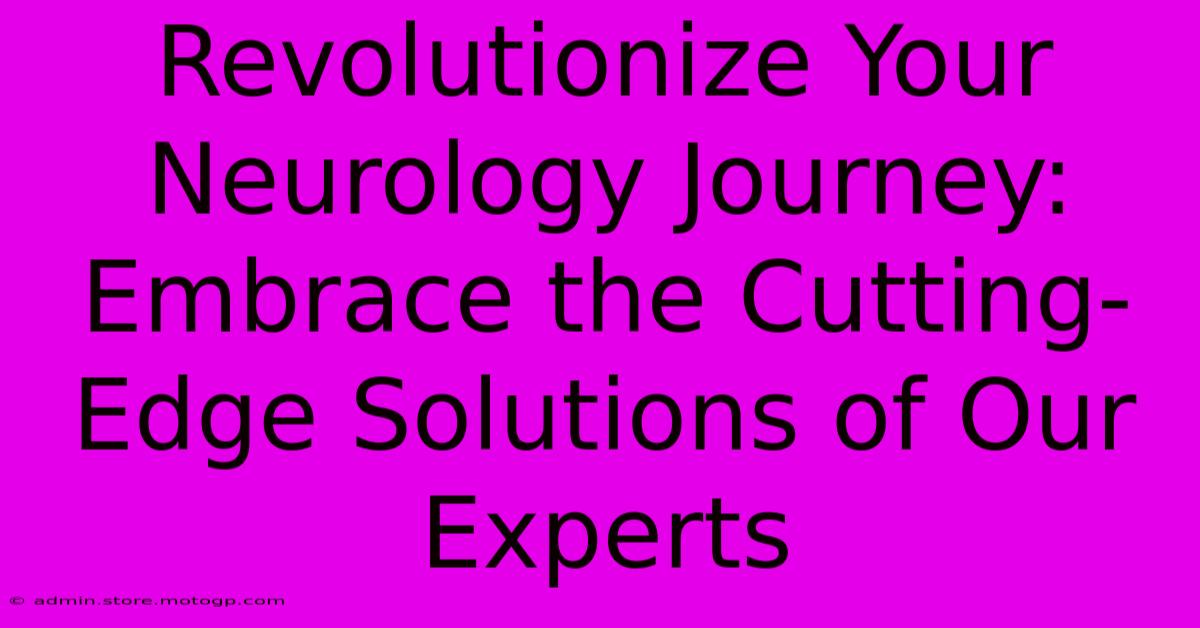 Revolutionize Your Neurology Journey: Embrace The Cutting-Edge Solutions Of Our Experts