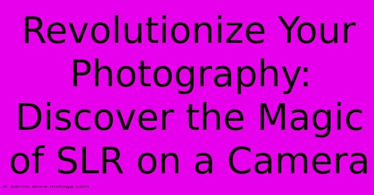 Revolutionize Your Photography: Discover The Magic Of SLR On A Camera