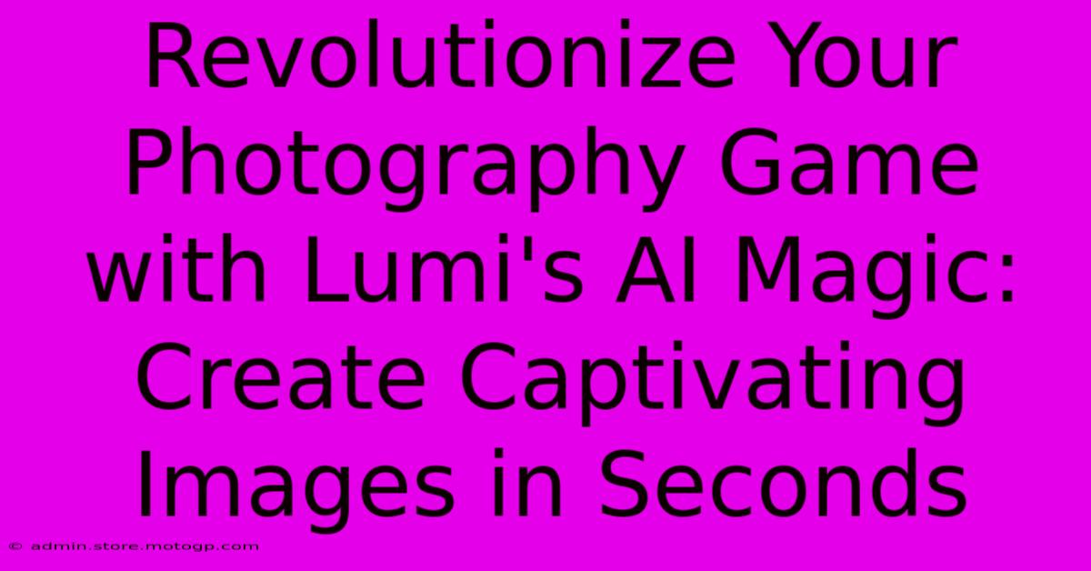 Revolutionize Your Photography Game With Lumi's AI Magic: Create Captivating Images In Seconds