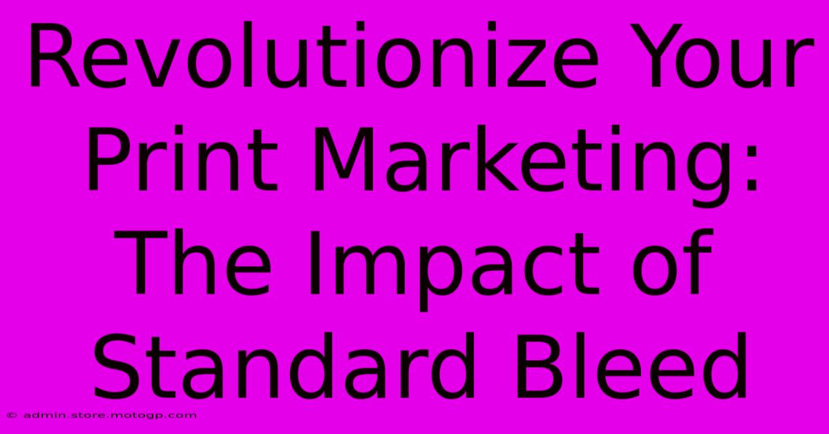 Revolutionize Your Print Marketing: The Impact Of Standard Bleed