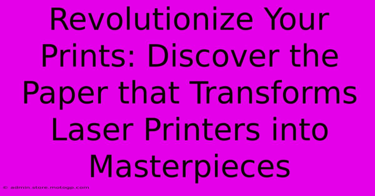 Revolutionize Your Prints: Discover The Paper That Transforms Laser Printers Into Masterpieces