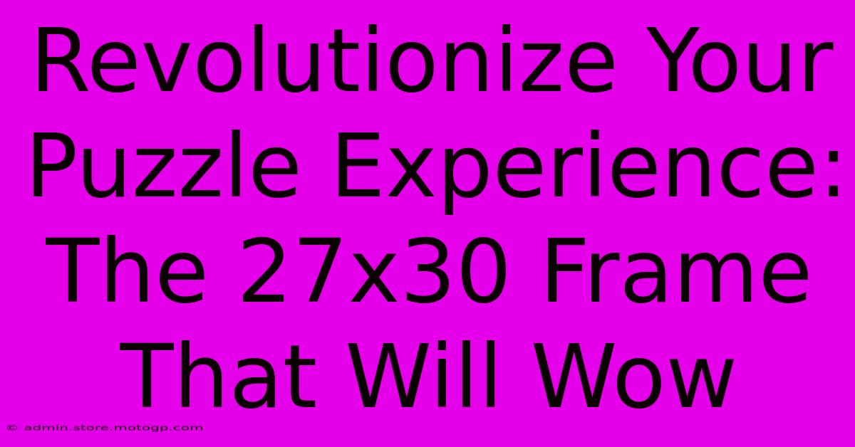 Revolutionize Your Puzzle Experience: The 27x30 Frame That Will Wow