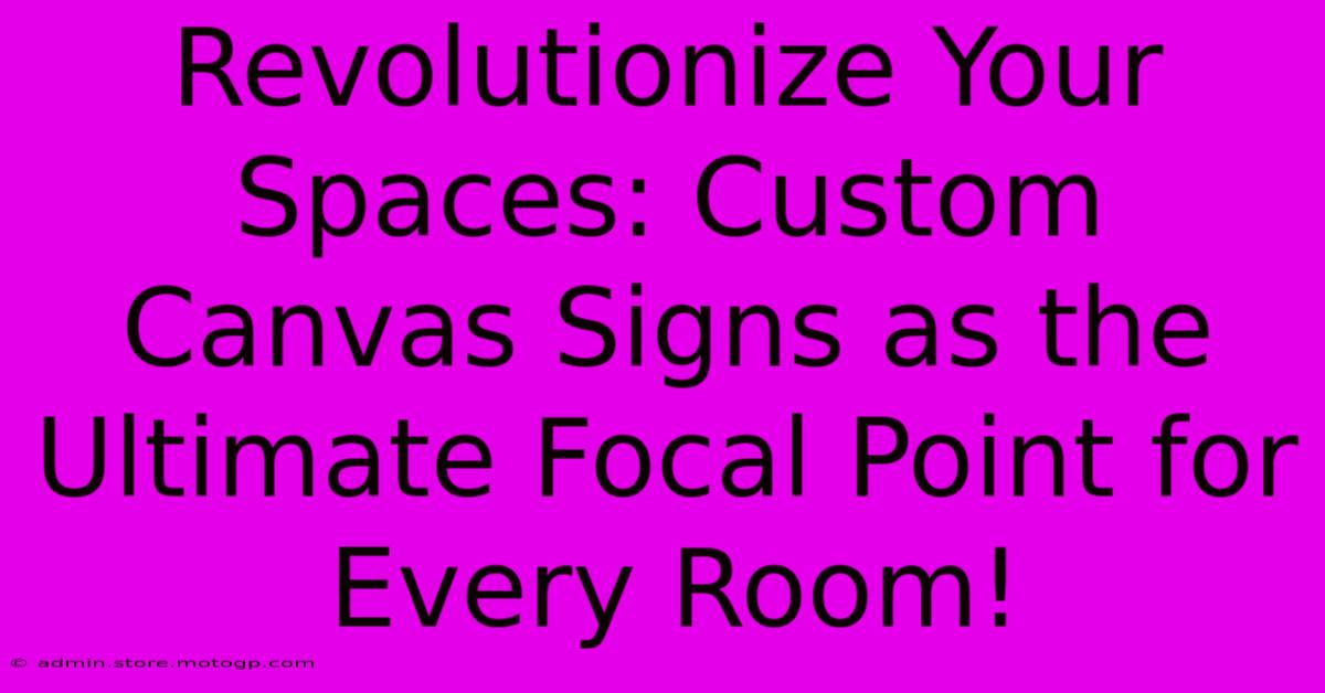 Revolutionize Your Spaces: Custom Canvas Signs As The Ultimate Focal Point For Every Room!