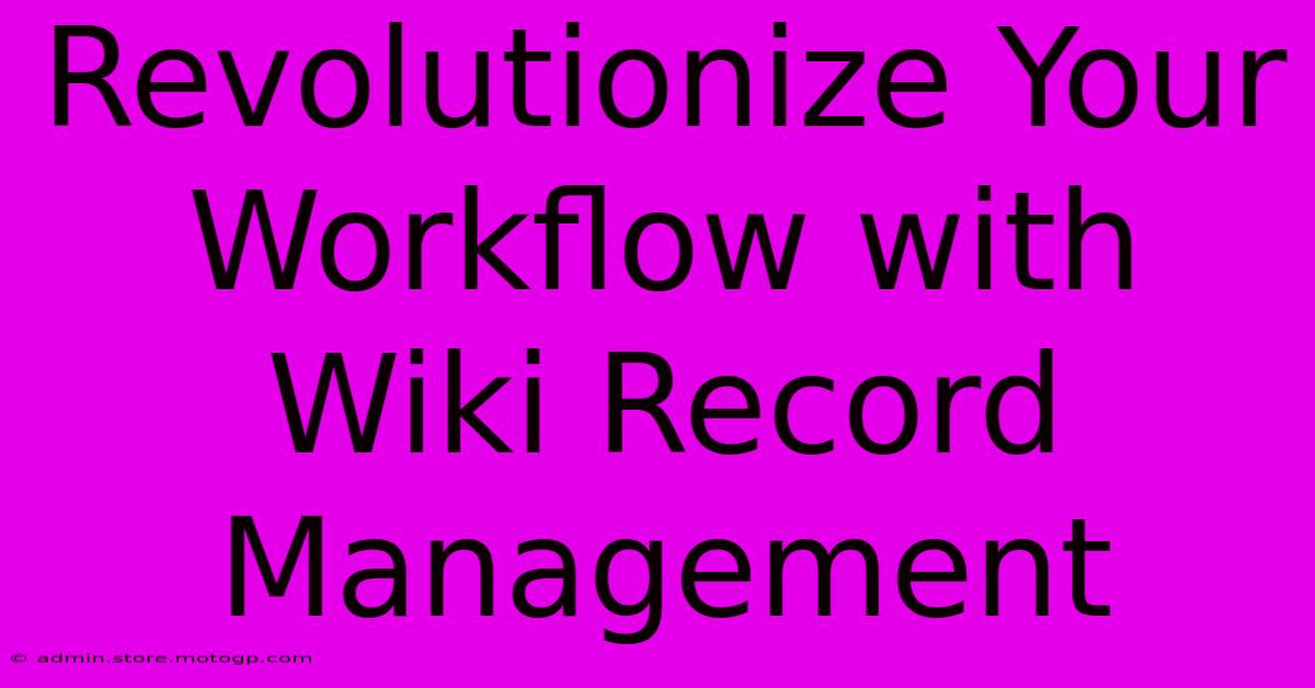 Revolutionize Your Workflow With Wiki Record Management