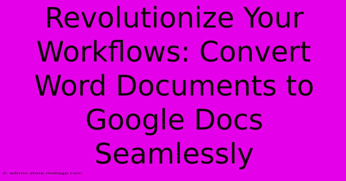 Revolutionize Your Workflows: Convert Word Documents To Google Docs Seamlessly