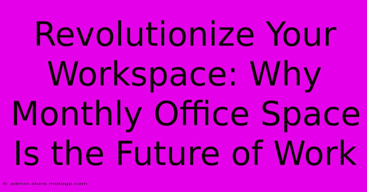 Revolutionize Your Workspace: Why Monthly Office Space Is The Future Of Work