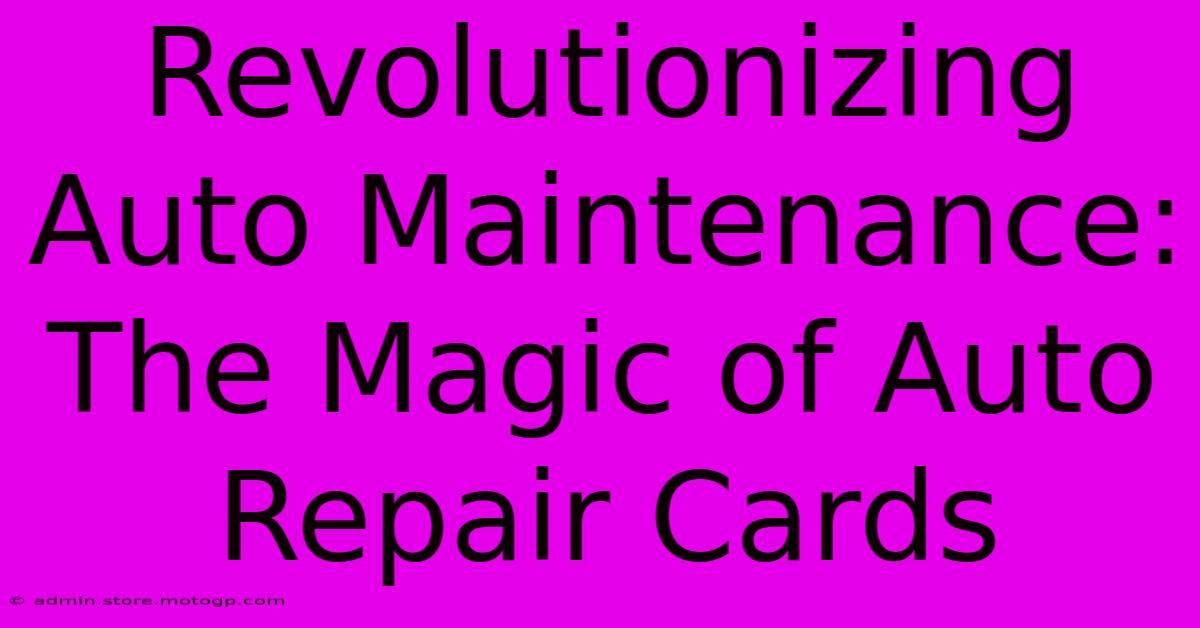 Revolutionizing Auto Maintenance: The Magic Of Auto Repair Cards