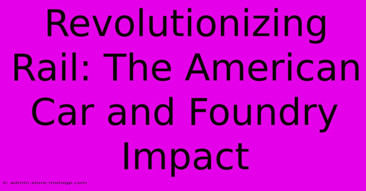 Revolutionizing Rail: The American Car And Foundry Impact