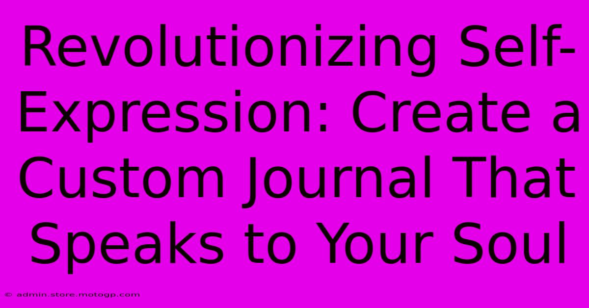 Revolutionizing Self-Expression: Create A Custom Journal That Speaks To Your Soul