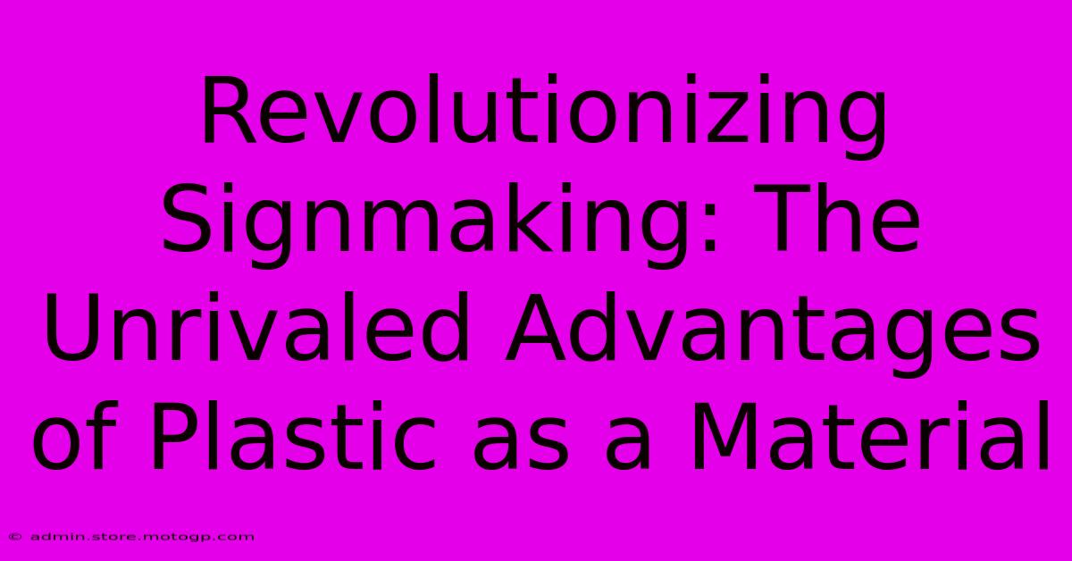 Revolutionizing Signmaking: The Unrivaled Advantages Of Plastic As A Material